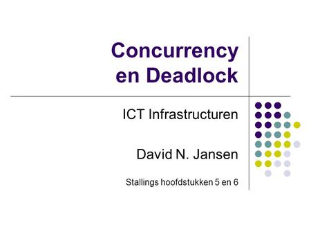 Concurrency en Deadlock ICT Infrastructuren David N. Jansen Stallings hoofdstukken 5 en 6.