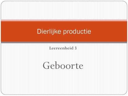 Dierlijke productie Leereenheid 3 Geboorte.