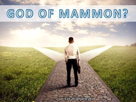 GOD OF MAMMON? Les 3 vir 20 Januarie 2018.
