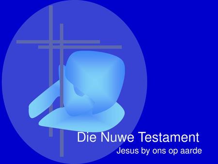 Die Nuwe Testament Jesus by ons op aarde.
