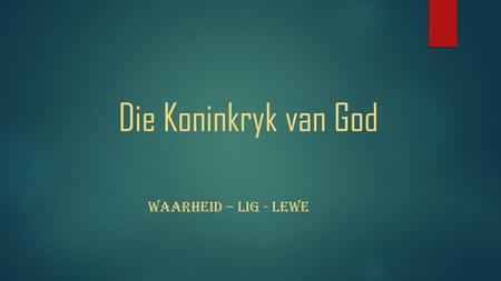 Die Koninkryk van God Waarheid – Lig - Lewe.