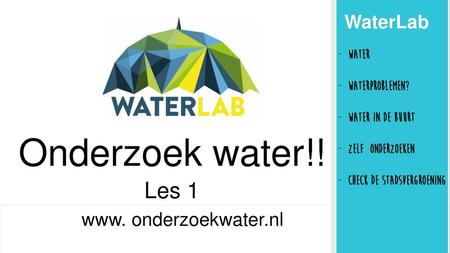 Onderzoek water!! Les 1 WaterLab www. onderzoekwater.nl Water