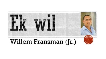 Ek wil Willem Fransman (Jr.).