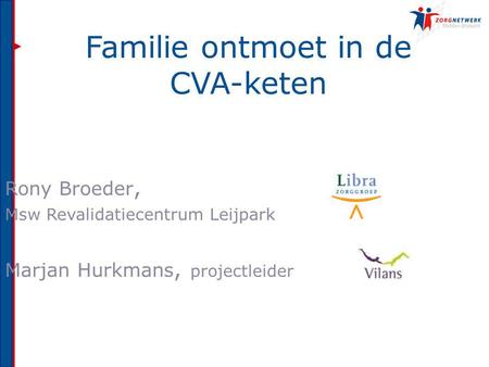 Familie ontmoet in de CVA-keten Rony Broeder, Msw Revalidatiecentrum Leijpark Marjan Hurkmans, projectleider.