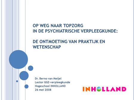 Dr. Berno van Meijel Lector GGZ-verpleegkunde Hogeschool INHOLLAND