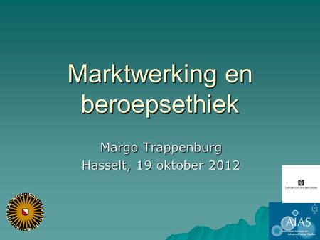 Marktwerking en beroepsethiek Margo Trappenburg Hasselt, 19 oktober 2012.