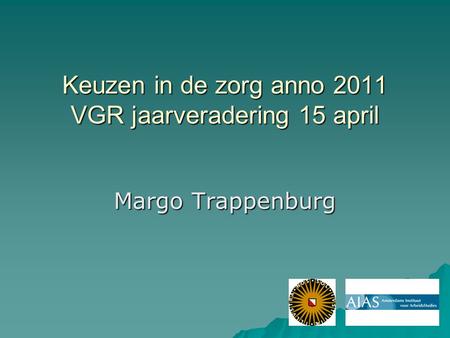 Keuzen in de zorg anno 2011 VGR jaarveradering 15 april Margo Trappenburg.