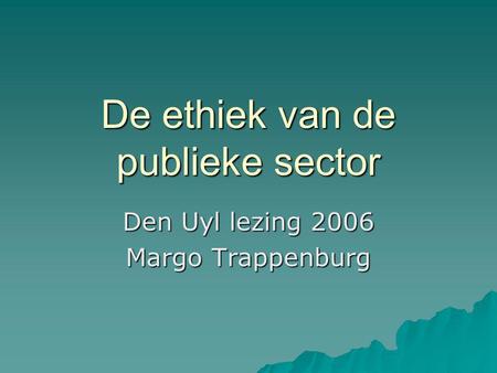 De ethiek van de publieke sector Den Uyl lezing 2006 Margo Trappenburg.