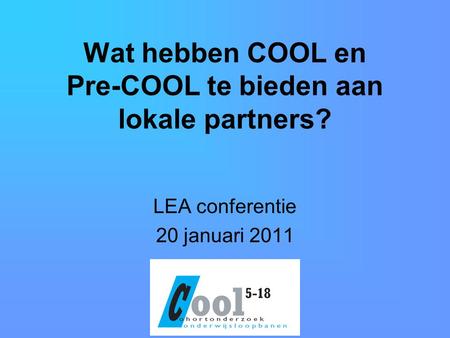 Wat hebben COOL en Pre-COOL te bieden aan lokale partners? LEA conferentie 20 januari 2011.