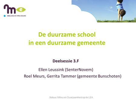 De duurzame school in een duurzame gemeente Deelsessie 3.F Ellen Leussink (SenterNovem) Roel Meurs, Gerrita Tammer (gemeente Bunschoten) Natuur, Milieu.