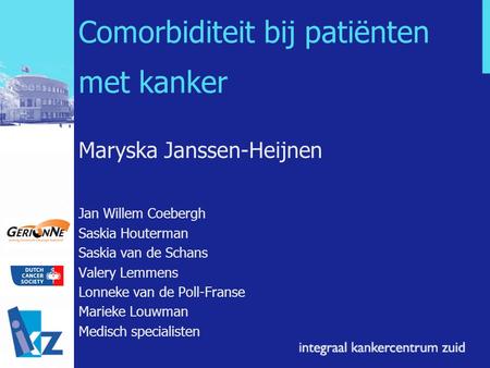 Comorbiditeit bij patiënten met kanker Maryska Janssen-Heijnen Jan Willem Coebergh Saskia Houterman Saskia van de Schans Valery Lemmens Lonneke van de.