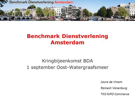 Benchmark Dienstverlening Amsterdam Kringbijeenkomst BDA 1 september Oost-Watergraafsmeer Laura de Vroom Ramesh Vanenburg TNS NIPO Commerce.