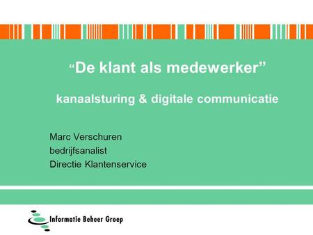 Marc Verschuren bedrijfsanalist Directie Klantenservice “ De klant als medewerker” kanaalsturing & digitale communicatie.