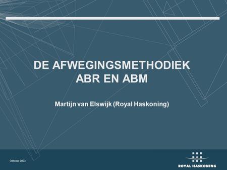 DE AFWEGINGSMETHODIEK ABR EN ABM Martijn van Elswijk (Royal Haskoning)
