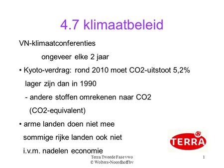 Terra Tweede Fase vwo © Wolters-Noordhoff bv 1 4.7 klimaatbeleid VN-klimaatconferenties ongeveer elke 2 jaar Kyoto-verdrag: rond 2010 moet CO2-uitstoot.