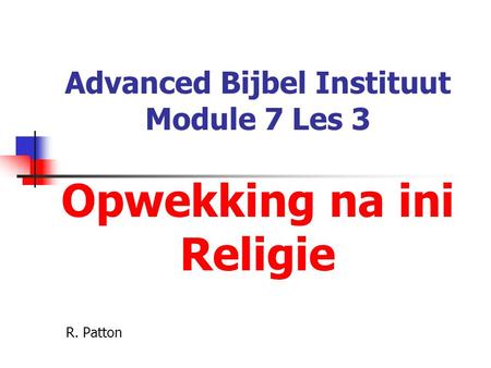 Advanced Bijbel Instituut Module 7 Les 3 Opwekking na ini Religie R. Patton.