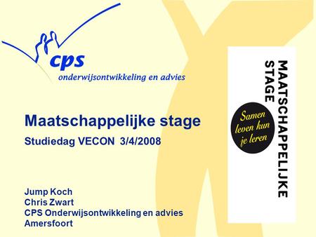 Maatschappelijke stage Studiedag VECON 3/4/2008 Jump Koch Chris Zwart CPS Onderwijsontwikkeling en advies Amersfoort.