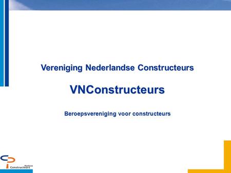 VerenigingNederlandseConstructeurs Vereniging Nederlandse ConstructeursVNConstructeurs Beroepsvereniging voor constructeurs.