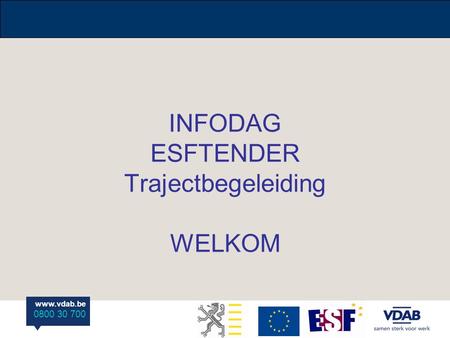 Www.vdab.be 0800 30 700 INFODAG ESFTENDER Trajectbegeleiding WELKOM.