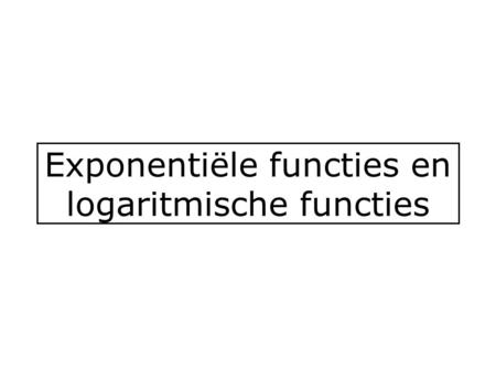 Exponentiële functies en logaritmische functies