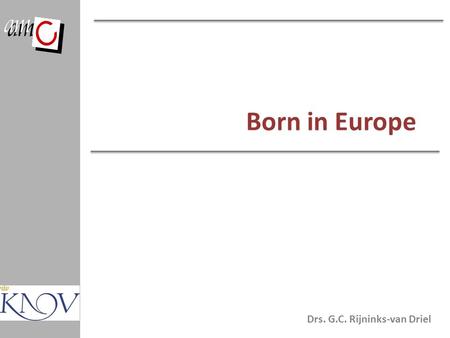 Born in Europe Drs. G.C. Rijninks-van Driel.