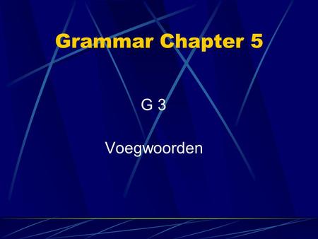Grammar Chapter 5 G 3 Voegwoorden.