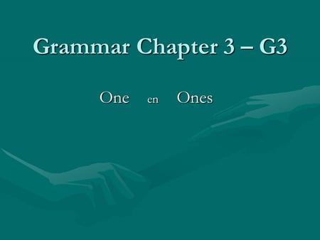 Grammar Chapter 3 – G3 One en Ones.