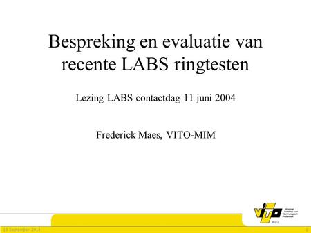 113 September 2014 Bespreking en evaluatie van recente LABS ringtesten Lezing LABS contactdag 11 juni 2004 Frederick Maes, VITO-MIM.