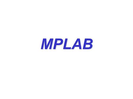 MPLAB. MPLAB MPLAB is een “Integrated Development Environment (IDE) voor Microchip microcontrollers.