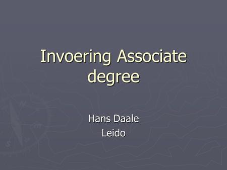 Invoering Associate degree Hans Daale Leido. Aan bod komen… ► Nog even: Wat is de Associate degree… ► Verdere uitrol ► Discussiepunten die nu spelen ►