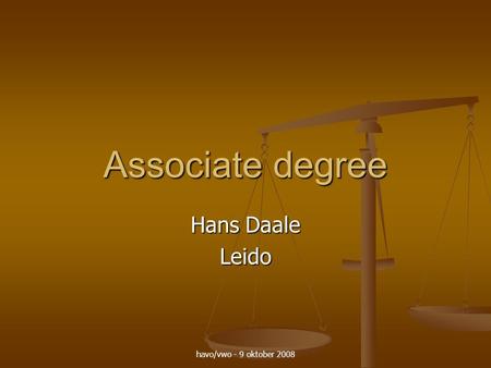 Havo/vwo - 9 oktober 2008 Associate degree Hans Daale Leido.
