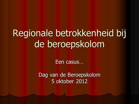 Regionale betrokkenheid bij de beroepskolom Een casus… Dag van de Beroepskolom 5 oktober 2012.