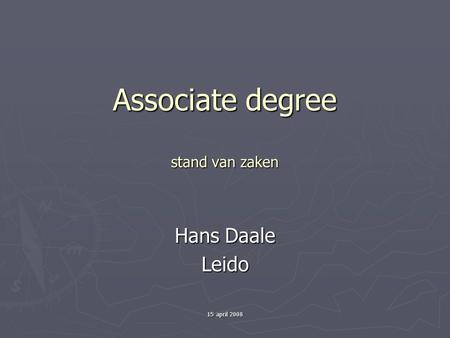 15 april 2008 Associate degree stand van zaken Hans Daale Leido.