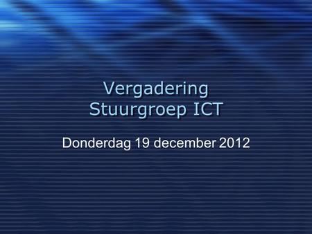 Vergadering Stuurgroep ICT Donderdag 19 december 2012.