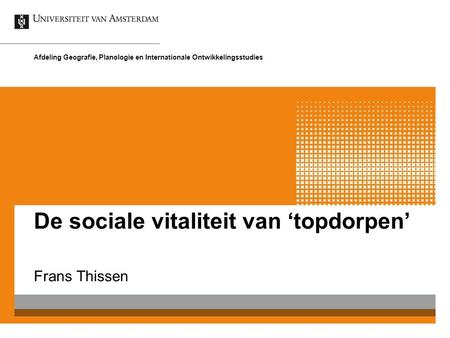 De sociale vitaliteit van ‘topdorpen’ Frans Thissen Afdeling Geografie, Planologie en Internationale Ontwikkelingsstudies.
