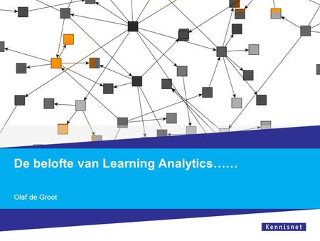 De belofte van Learning Analytics…… Olaf de Groot.