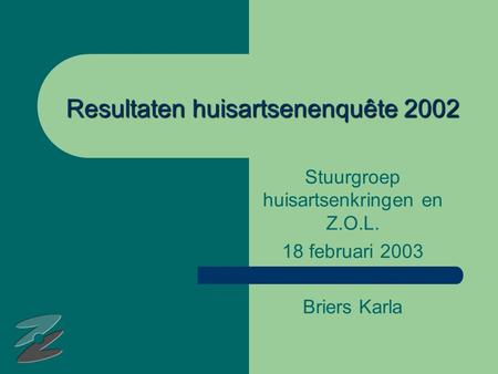 Resultaten huisartsenenquête 2002 Stuurgroep huisartsenkringen en Z.O.L. 18 februari 2003 Briers Karla.