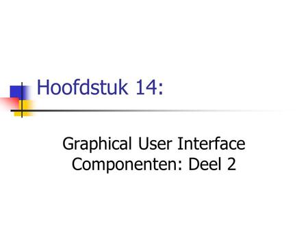 Hoofdstuk 14: Graphical User Interface Componenten: Deel 2.