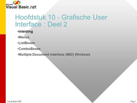 Visual Basic.NETPag.1 Hoofdstuk 10 - Grafische User Interface : Deel 2 Inleiding Menus ListBoxes ComboBoxes Multiple Document Interface (MDI) Windows.