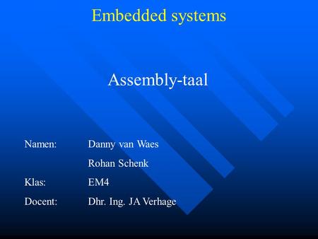 Assembly-taal Namen:Danny van Waes Rohan Schenk Klas:EM4 Docent:Dhr. Ing. JA Verhage Embedded systems.
