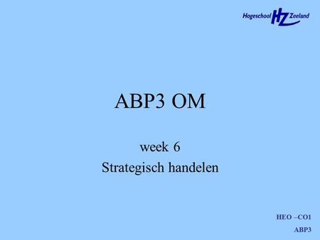 HEO –CO1 ABP3 ABP3 OM HEO –CO1 ABP3 week 6 Strategisch handelen.