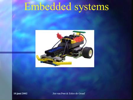 10 juni 2002Jos van Peer & Eelco de Graaf Embedded systems.
