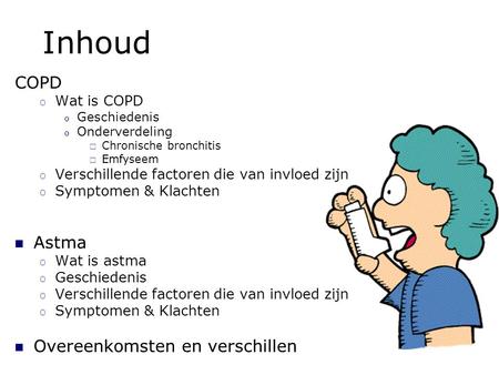Inhoud COPD Astma Overeenkomsten en verschillen Wat is COPD