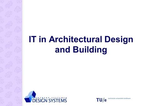 IT in Architectural Design and Building. IT developments in C(A)AD Collaborative design Building Construction Building Simulation.