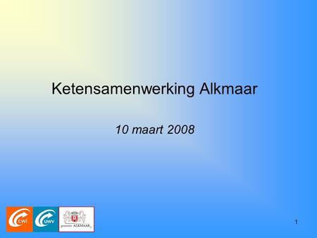 1 Ketensamenwerking Alkmaar 10 maart 2008 2 Missie Partner in de arbeidsmarkt Werkzoekenden:Iedereen doet mee Werkgevers:Bijdrage aan duurzaam ondernemen.