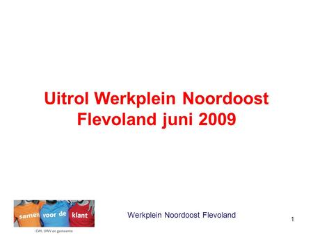 1 Uitrol Werkplein Noordoost Flevoland juni 2009 Werkplein Noordoost Flevoland.