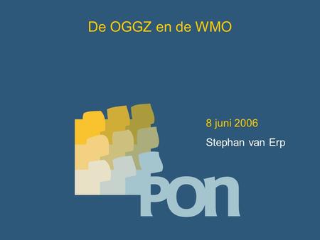 De OGGZ en de WMO 8 juni 2006 Stephan van Erp. Aanleiding OGGZ weinig aandacht in WMO Bieden van handreikingen aan gemeenten.