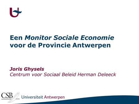 Een Monitor Sociale Economie voor de Provincie Antwerpen Joris Ghysels Centrum voor Sociaal Beleid Herman Deleeck.