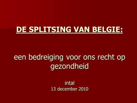 DE SPLITSING VAN BELGIE: een bedreiging voor ons recht op gezondheid intal 13 december 2010.