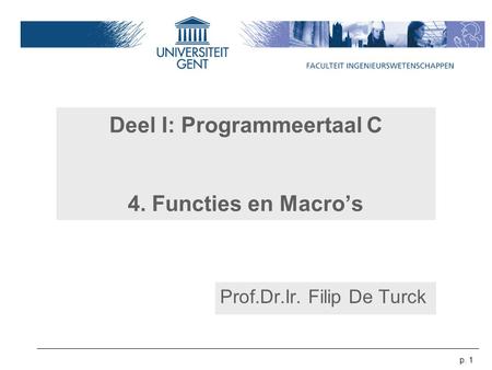 P. 1 Deel I: Programmeertaal C 4. Functies en Macro’s Prof.Dr.Ir. Filip De Turck.